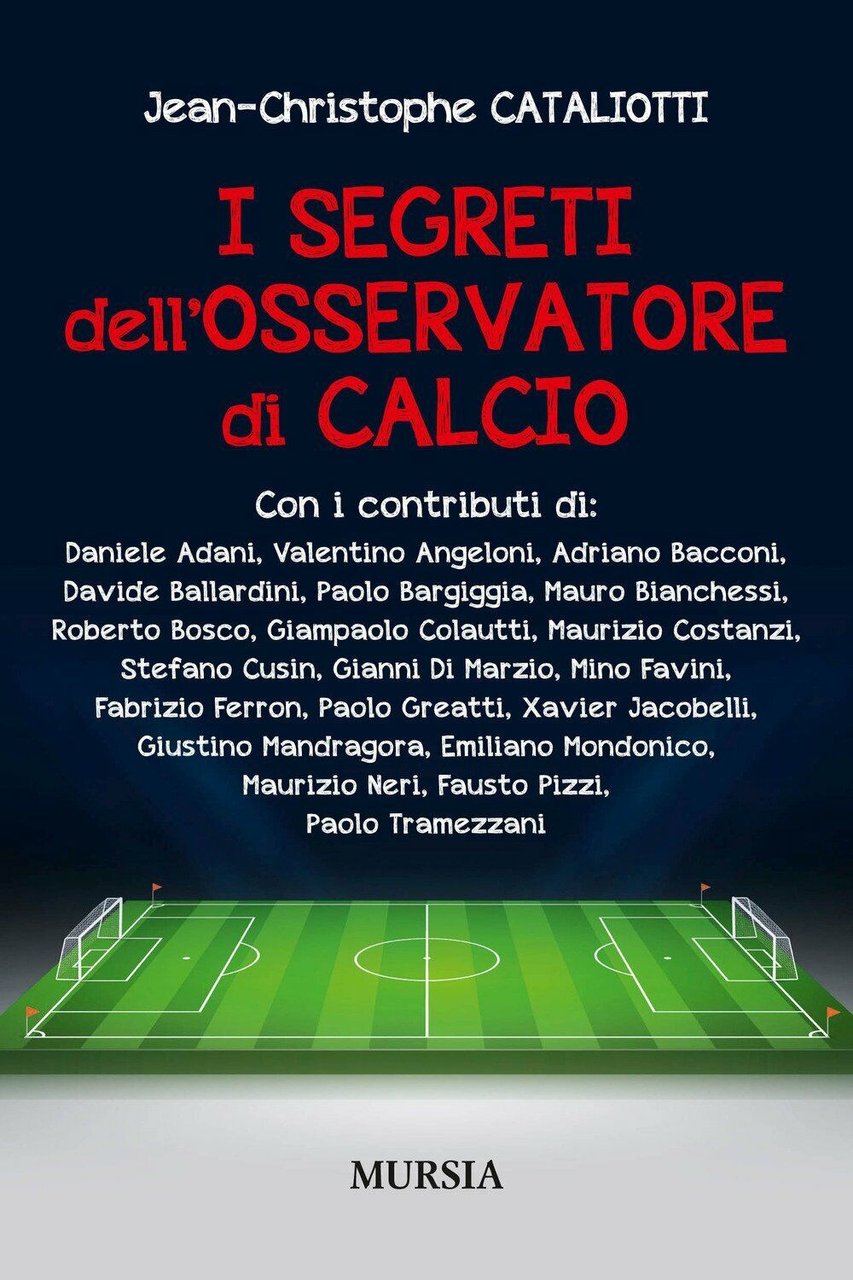 I segreti dell'osservatore di calcio - Jean-Christophe Cataliotti - Mursia, …