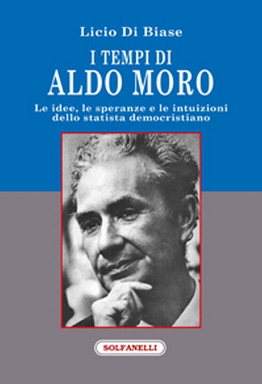 I TEMPI DI ALDO MORO di Licio Di Biase, Solfanelli …