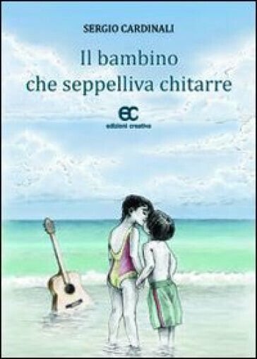 Il bambino che seppelliva chitarre di Sergio Cardinali - Edizioni …