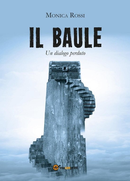 Il Baule (Un Dialogo Perduto) di Monica Rossi, 2016, Youcanprint