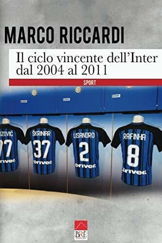 Il ciclo vincente dell'Inter dal 2004 al 2011 - Marco …