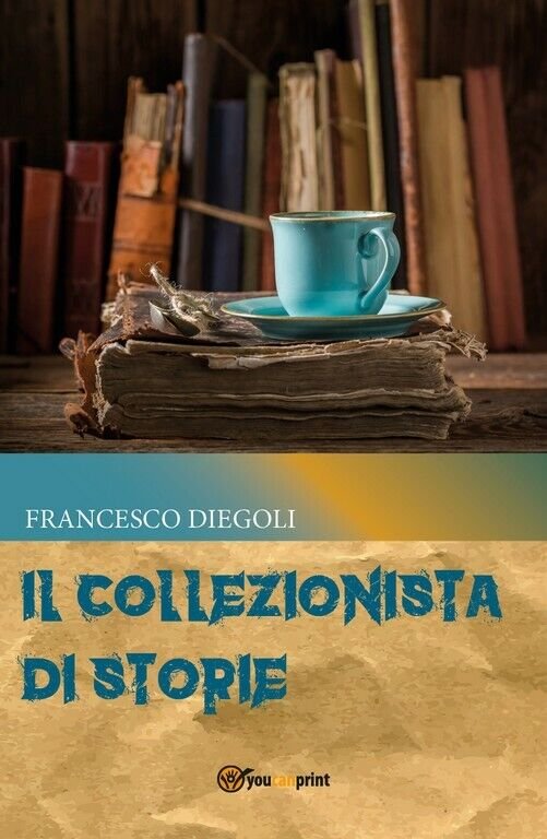 Il collezionista di storie di Francesco Diegoli, 2017, Youcanprint