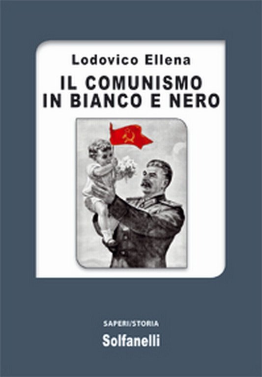 IL COMUNISMO IN BIANCO E NERO di Lodovico Ellena, Solfanelli …