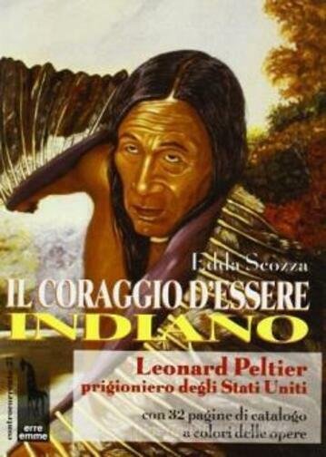 Il coraggio d?essere indiano Leonard Peltier prigioniero degli Stati Uniti …