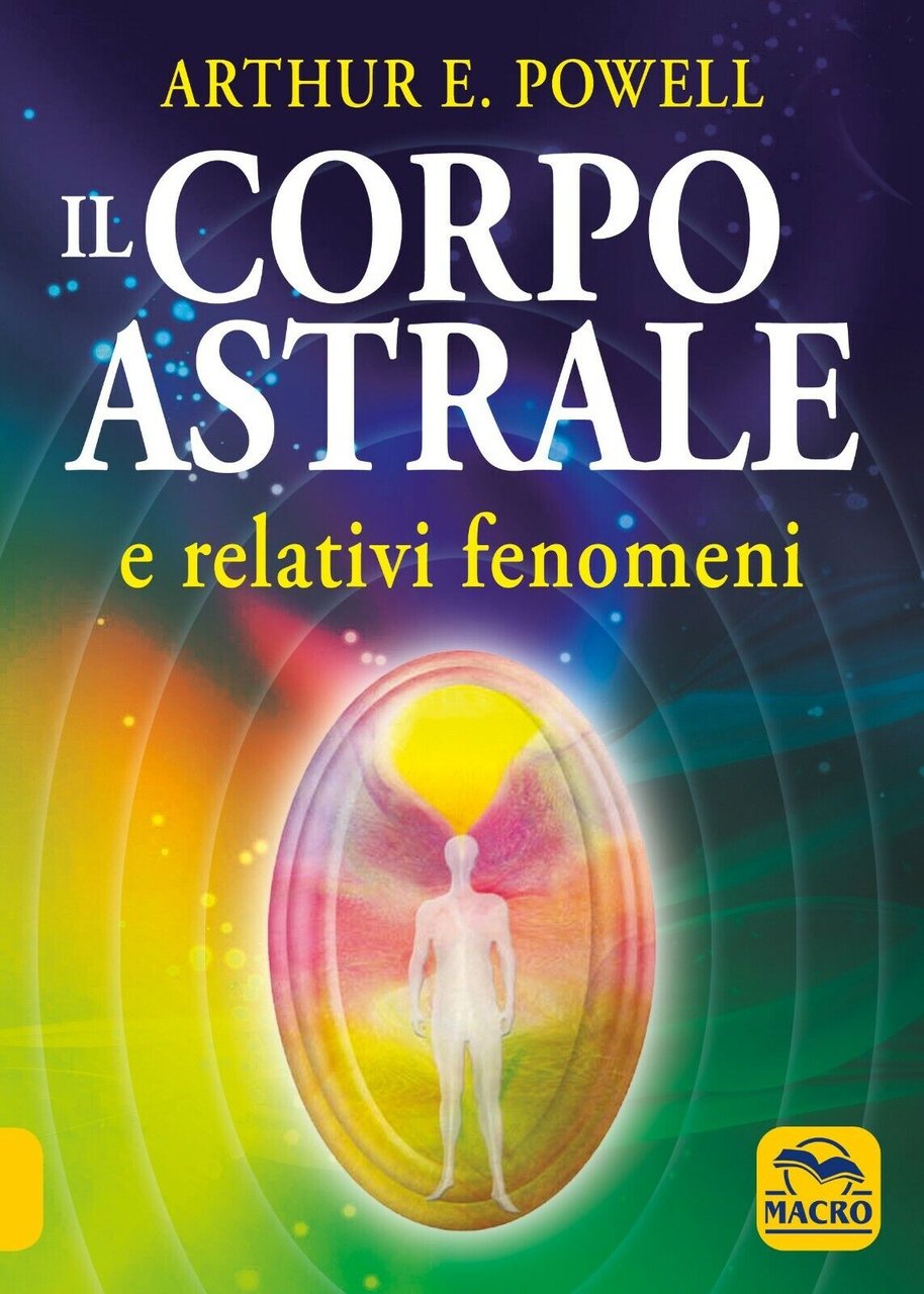 Il corpo astrale. E relativi fenomeni di Arthur Edward Powell, …