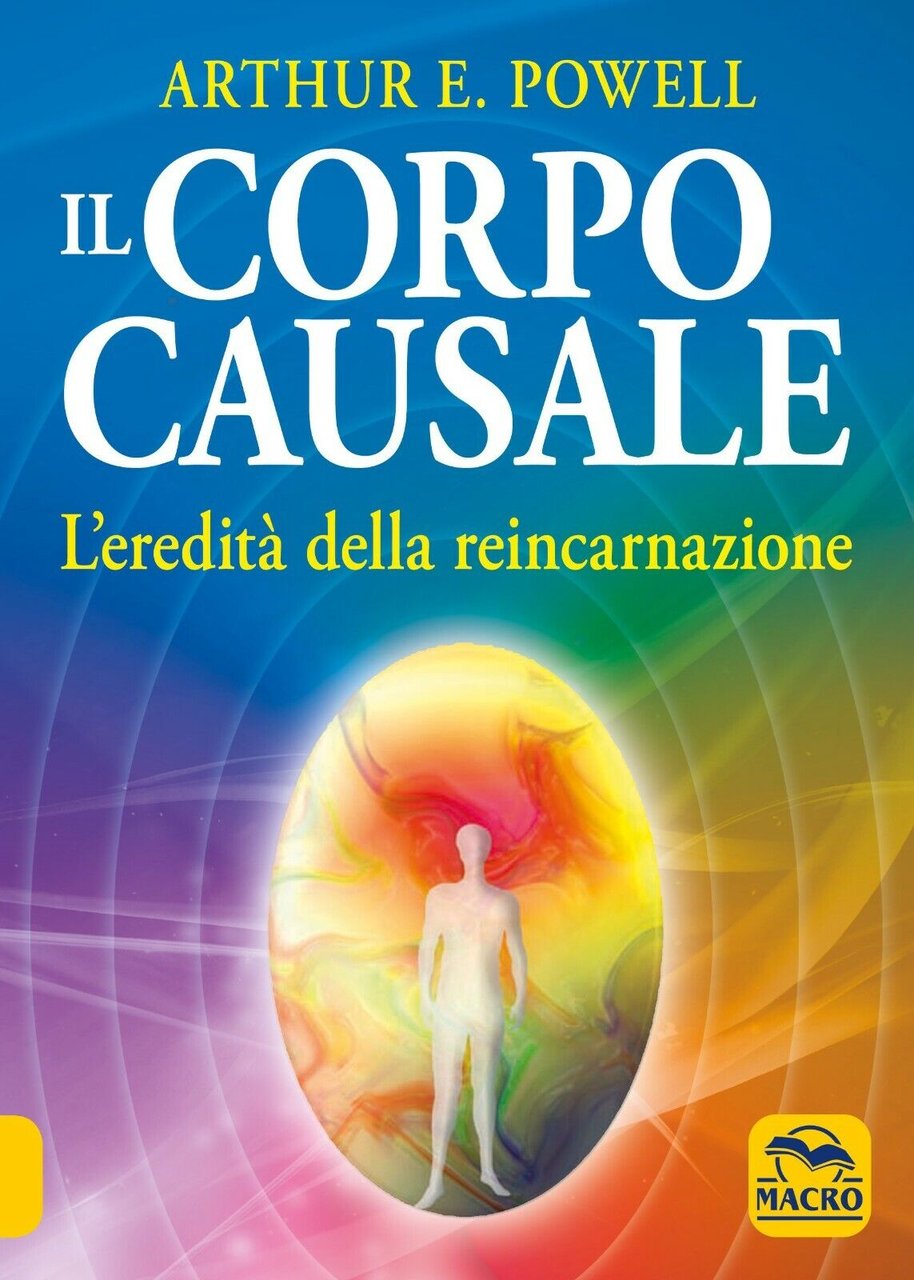 Il corpo causale. L?eredità della reincarnazione di Arthur Edward Powell, …