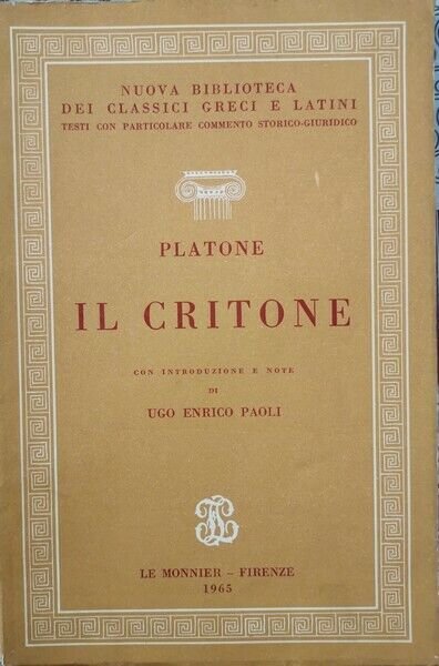 Il Critone con commento storico giuridico di Platone, Enrico Paoli, …
