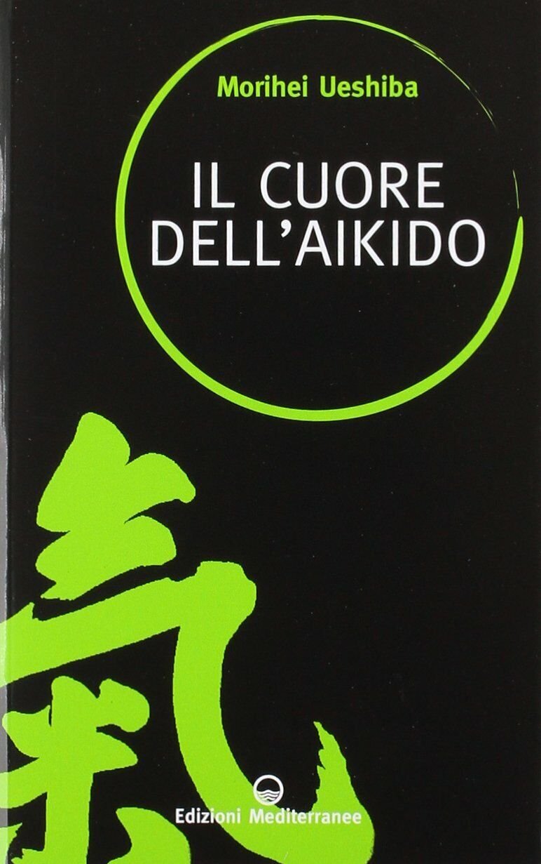 Il cuore dell'aikido - Morihei Ueshiba - Edizioni Mediterranee, 2011