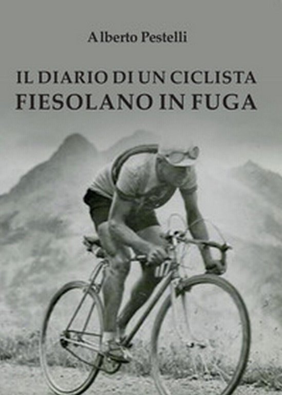 Il diario di un ciclista fiesolano in fuga, Alberto Pestelli, …