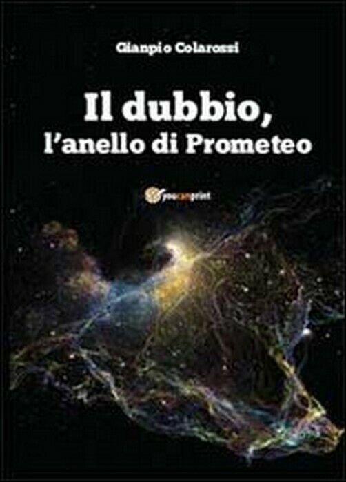 Il dubbio, l?anello di Prometeo - Gianpio Colarossi, 2013, Youcanprint