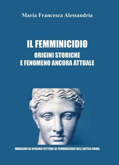 Il femminicidio. Origini storiche e fenomeno ancora attuale di Maria …
