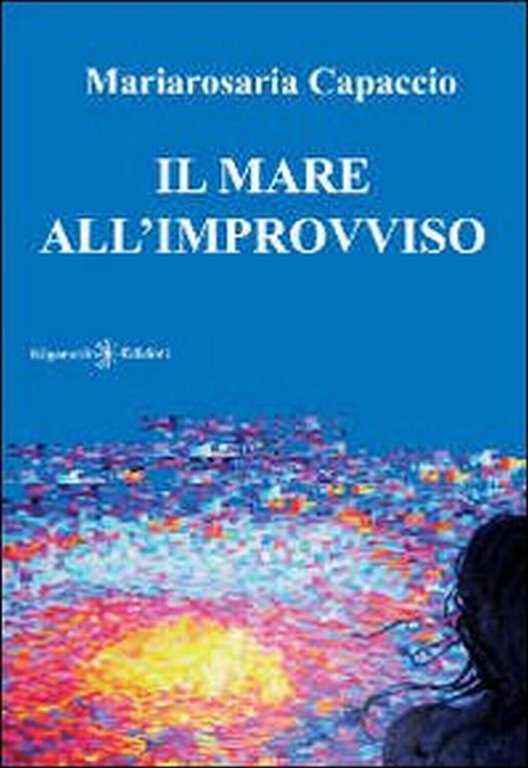 Il mare all?improvviso di Mariarosaria Capaccio, 2013, Gilgamesh Edizioni
