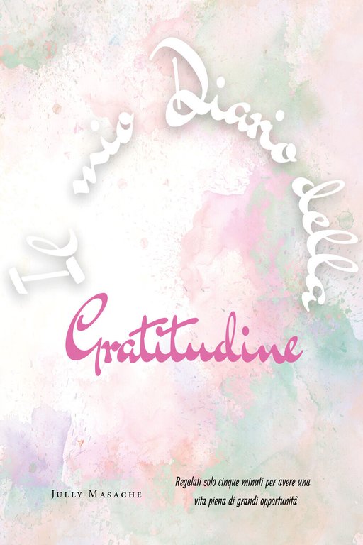 Il mio diario della gratitudine. Regalati solo cinque minuti per …