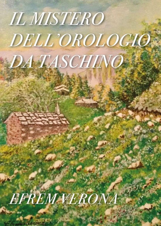 Il mistero dell?orologio da taschino di Efrem Verona, 2020, Youcanprint