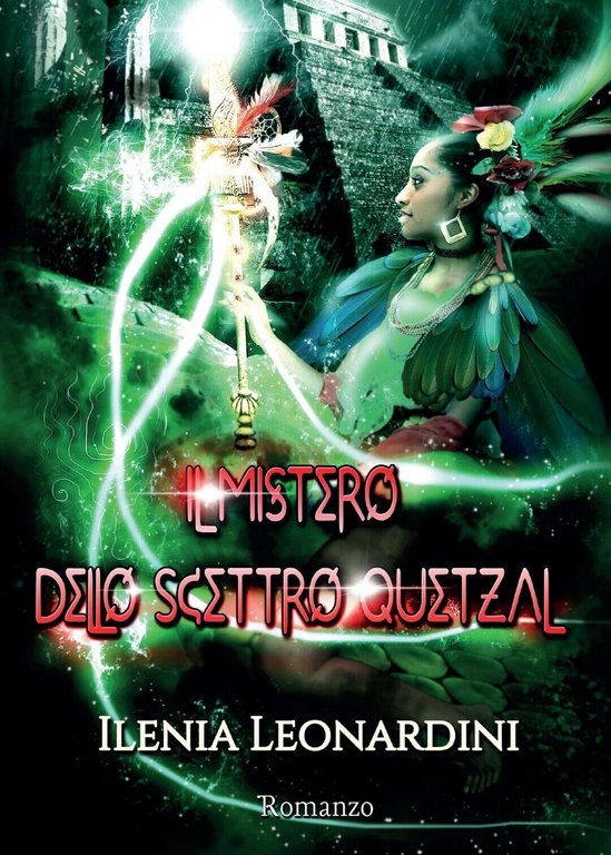 Il mistero dello Scettro Quetzal di Ilenia Leonardini, 2017, Youcanprint