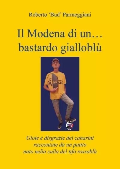 Il Modena di un.bastardo gialloblù. Gioie e disgrazie dei canarini …