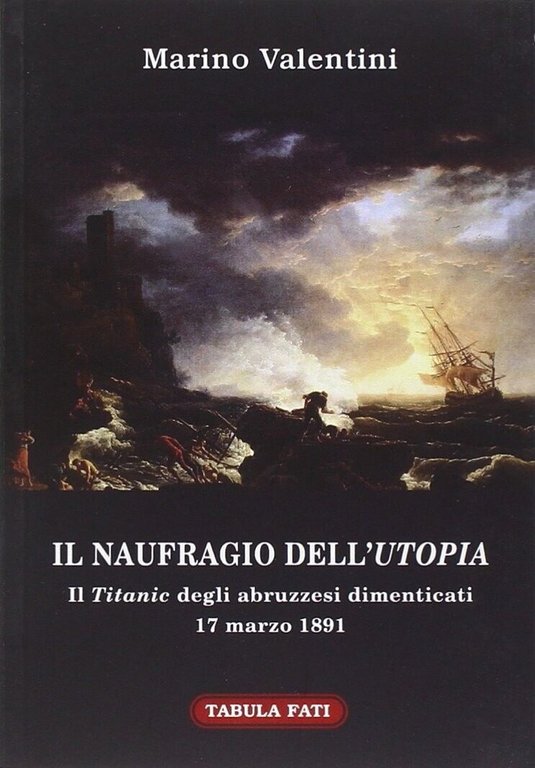 Il naufragio dell?utopia. Il Titanic degli abruzzesi dimenticati. 17 marzo 1891