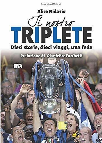Il nostro Triplete: Dieci storie, dieci viaggi, una fede - …
