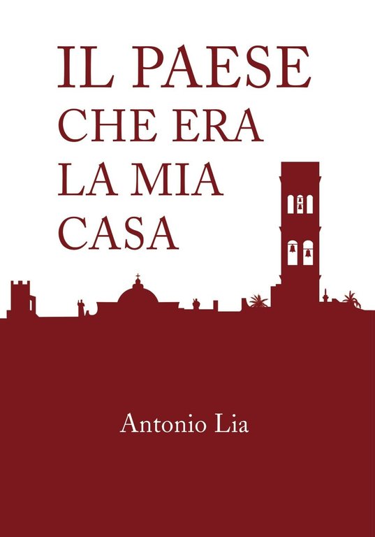 Il paese che era la mia casa - Antonio Lia, …