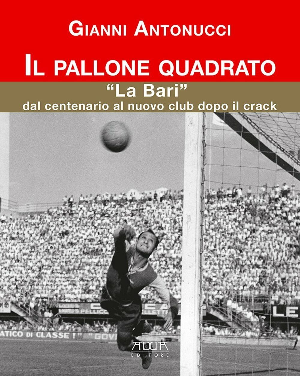 Il pallone quadrato. «La Bari» dal centenario al nuovo club …