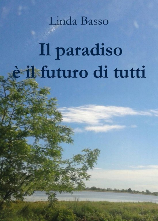 Il paradiso è il futuro di tutti di Linda Basso, …