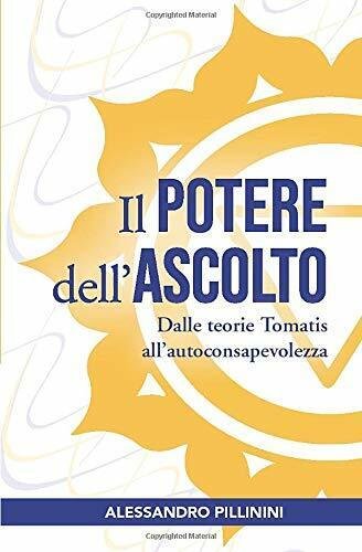 Il Potere Dell?ascolto Dalle Teorie Tomatis All?autoconsapevolezza di Alessandro