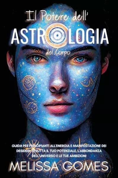 Il Potere dell?Astrologia del Corpo. Guida per Principianti all?Energia e Manif
