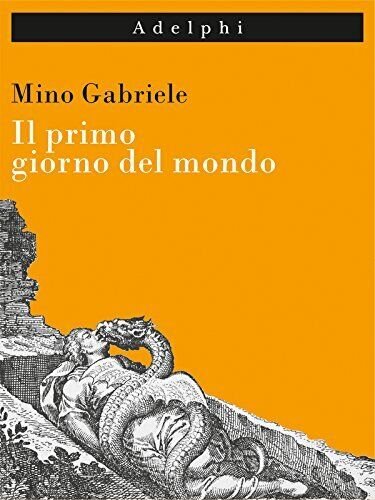 Il primo giorno del mondo - Mino Gabriele - Adelphi, …