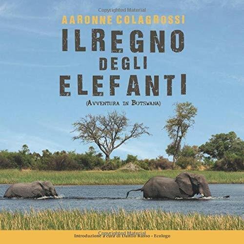 Il Regno Degli Elefanti Avventura in Botswana di Aaronne Colagrossi, …