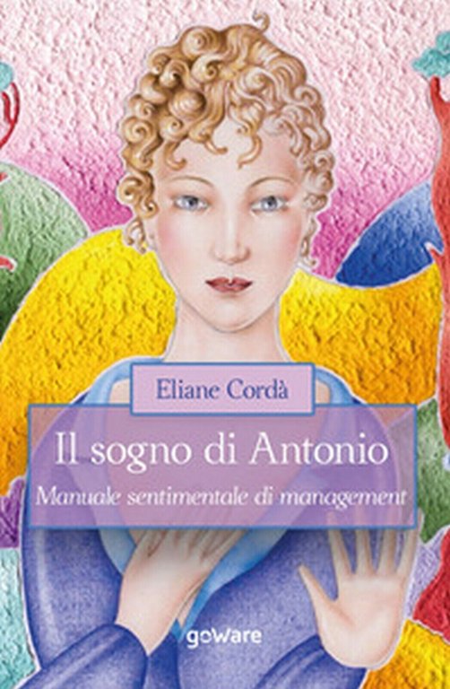 Il sogno di Antonio. Manuale sentimentale di management di Eliane …