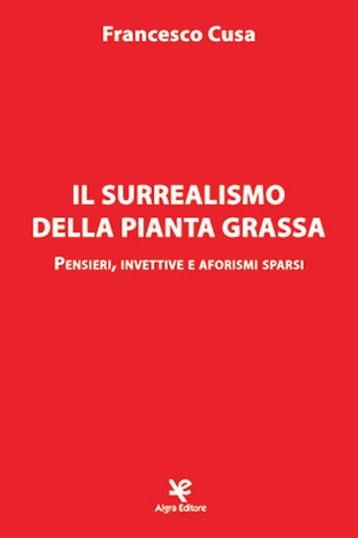 Il surrealismo della pianta grassa di Francesco Cusa, Algra Editore