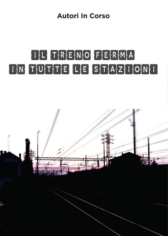 Il treno ferma in tutte le stazioni di Autori In …