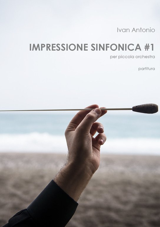 Impressione sinfonica per piccola orchestra. Partitura di Ivan Antonio, 2020,