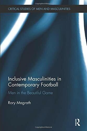 Inclusive Masculinities in Contemporary Football - Rory - Routledge, 2018