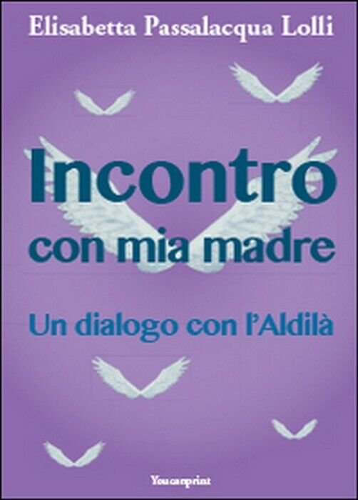 Incontro con mia madre - Elisabetta Passalacqua Lolli, 2014, Youcanprint