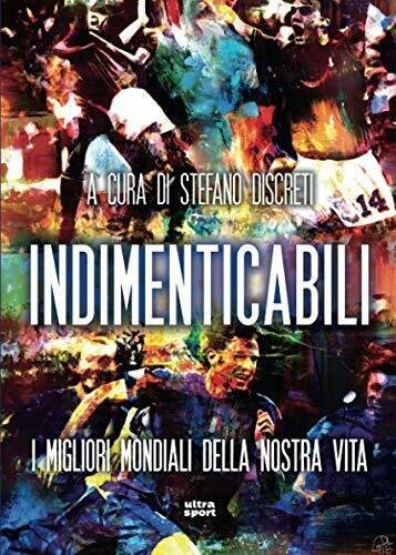 Indimenticabili: I migliori mondiali della nostra vita - Stefano Discreti …