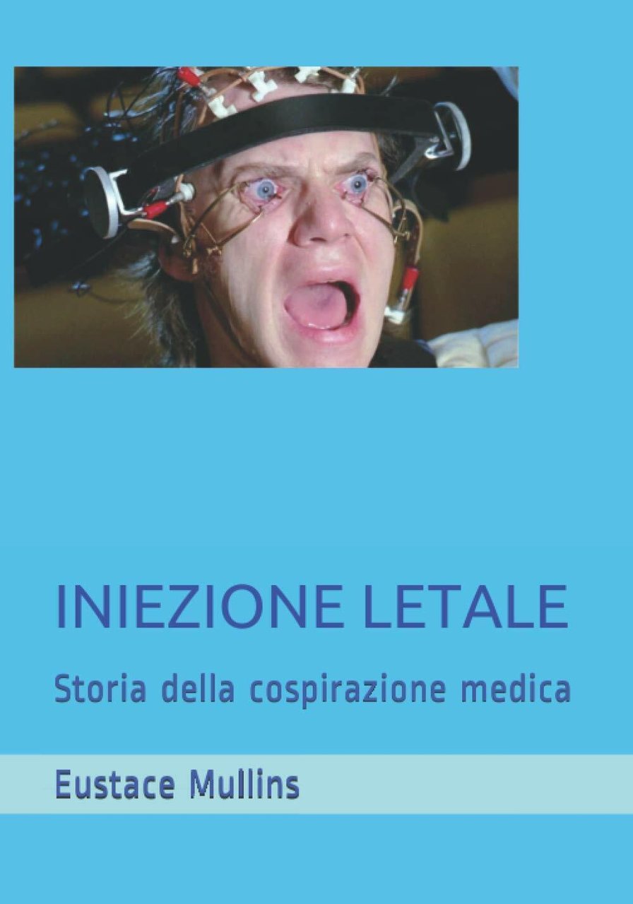 INIEZIONE LETALE: Storia della cospirazione medica di Eustace Clarence Mullins,