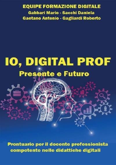 IO, DIGITAL PROF. Presente e Futuro di Equipe Formazione Digitale …