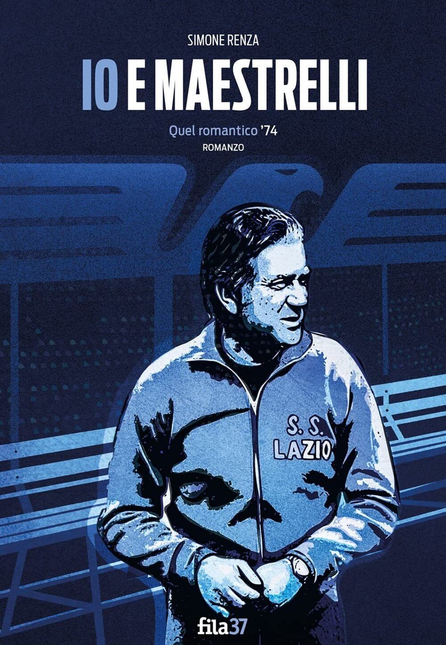 Io e Maestrelli. Quel romantico '74 - Simone Renza - …