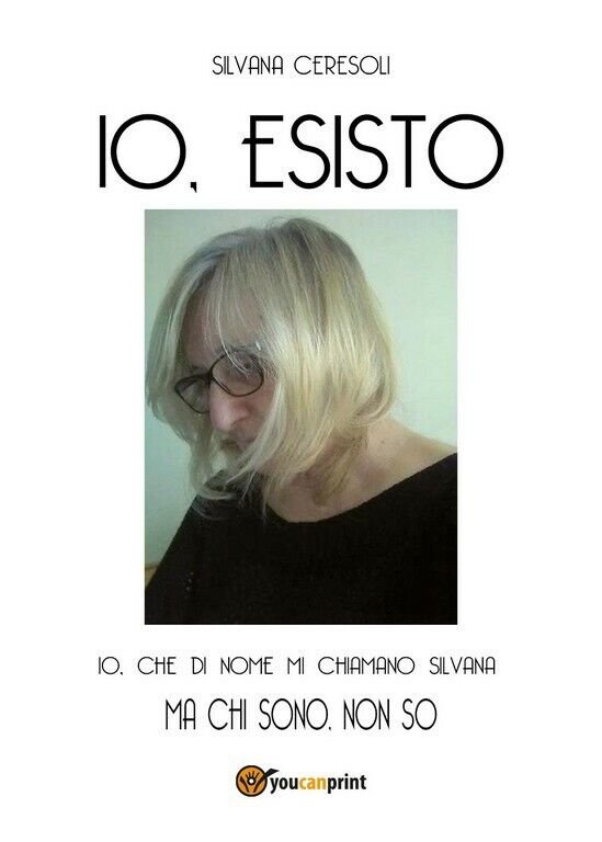 Io, esisto di Silvana Ceresoli, 2018, Youcanprint