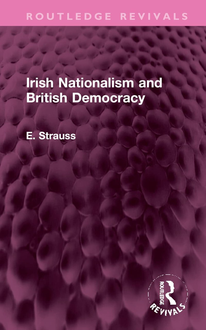 Irish Nationalism And British Democracy - E. Strauss - Routledge, …