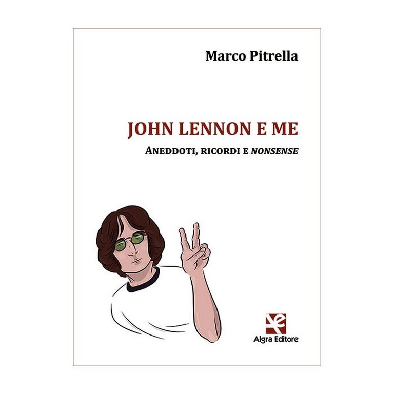 John Lennon e me. Aneddoti, ricordi e nonsense, Marco Pitrella, …