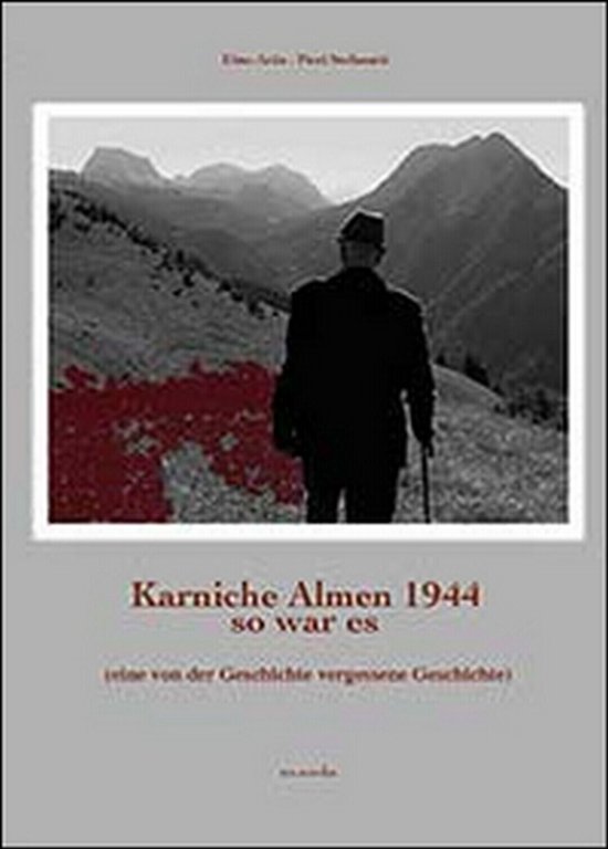 Karnische Almen 1944 so war es di Pieri Stefanutti, Dino …
