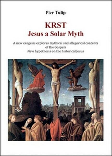 KRST. Jesus a solar myth di Pier Tulip, 2015, Youcanprint …