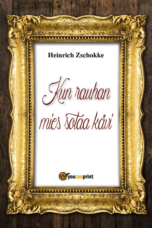 Kun rauhan mies sotaa kävi, Heinrich Zschokke, 2018, Youcanprint