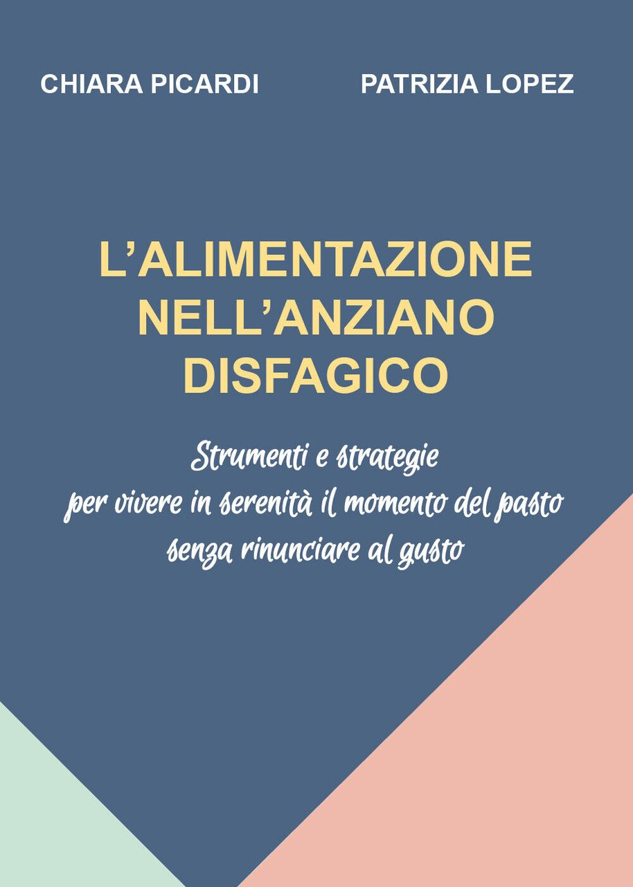 L?alimentazione nell?anziano disfagico. Strumenti e strategie per vivere in sere