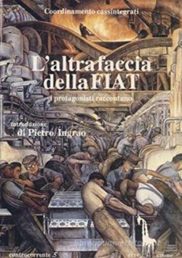 L?altra faccia della Fiat. I protagonisti raccontano di Coordinamento Cassintegr
