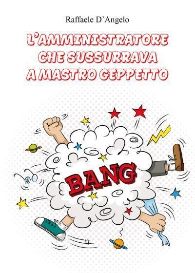 L? Amministratore che sussurrava a Mastro Geppetto di Raffaele D?Angelo, …