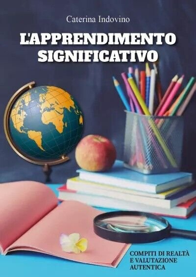 L?apprendimento significativo: compiti di realtà e valutazione autentica. di Ca