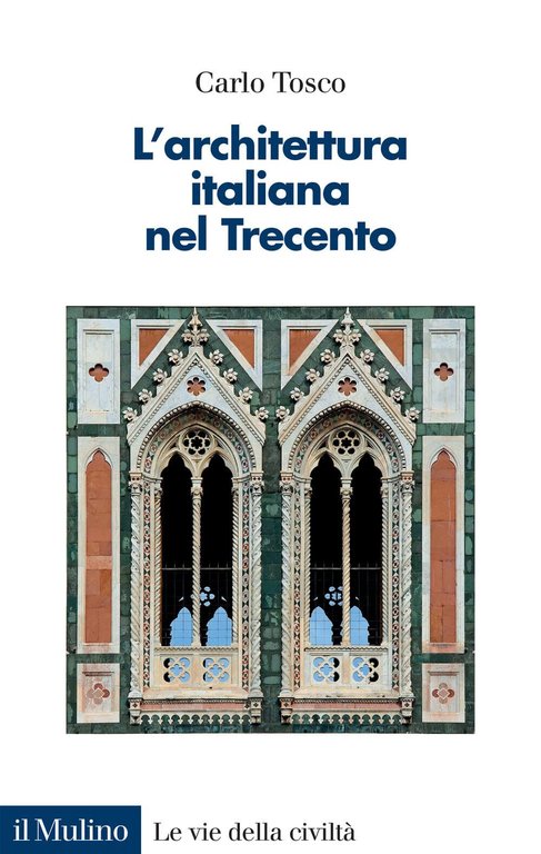 L' architettura italiana nel Trecento - Carlo Tosco - Il Mulino, 2023